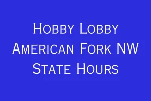 Hobby Lobby American Fork NW State Hours