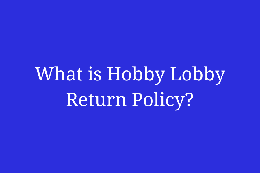 What Is Hobby Lobby Return Policy?