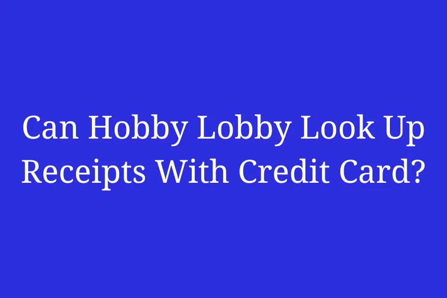 Can Hobby Lobby Look Up Receipts With Credit Card?